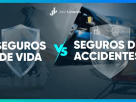 Diferencias entre Seguro de Vida y de Accidentes